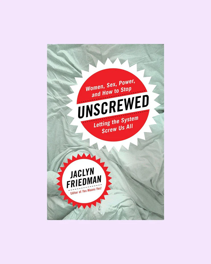 Unscrewed: Women, Sex, Power, and How to Stop Letting the System Screw Us All